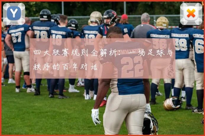 四大联赛规则全解析:一场足球与秩序的百年对话