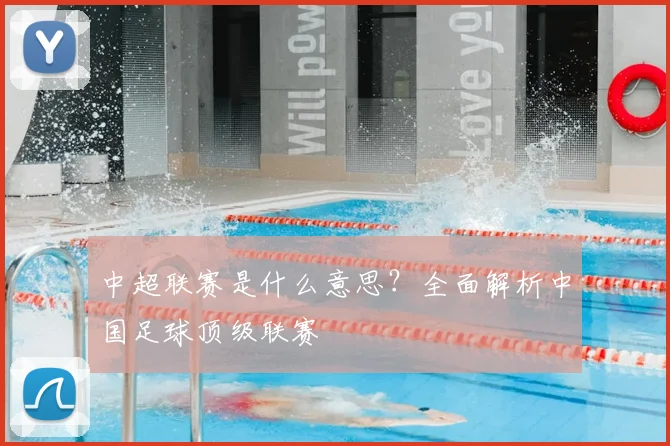 中超联赛是什么意思？全面解析中国足球顶级联赛