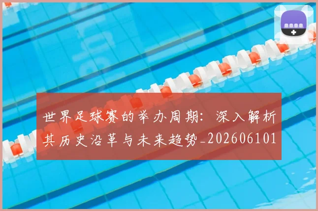 世界足球赛的举办周期：深入解析其历史沿革与未来趋势_20260610190225